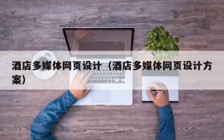 涟源酒店多媒体网页设计（酒店多媒体网页设计方案）